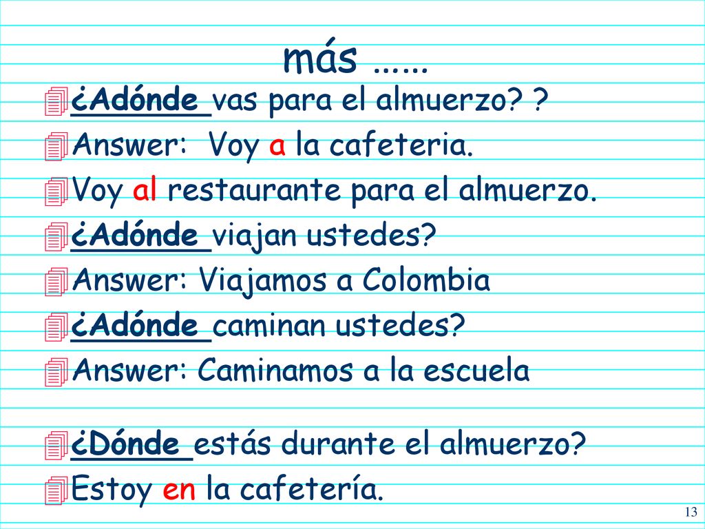 más …… ¿Adónde vas para el almuerzo Answer: Voy a la cafeteria.