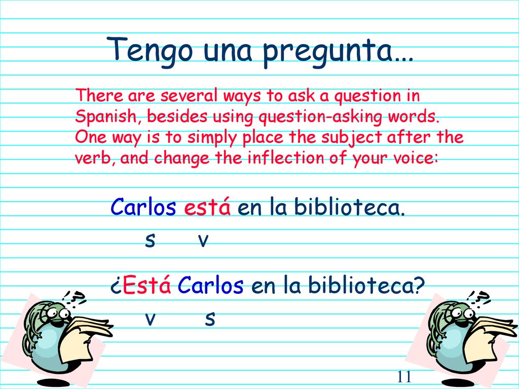 Tengo una pregunta… Carlos está en la biblioteca. s v