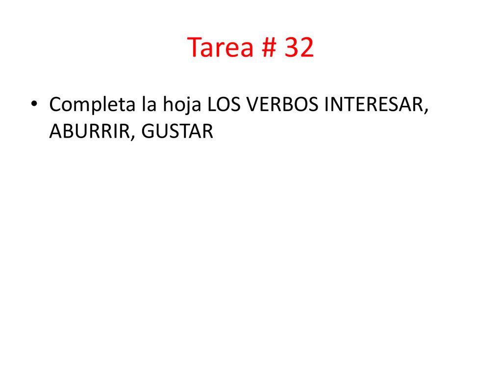 Tarea # 32 Completa la hoja LOS VERBOS INTERESAR, ABURRIR, GUSTAR
