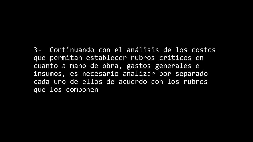 3- Continuando con el análisis de los costos que permitan establecer rubros críticos en cuanto a mano de obra, gastos generales e insumos, es necesario analizar por separado cada uno de ellos de acuerdo con los rubros que los componen