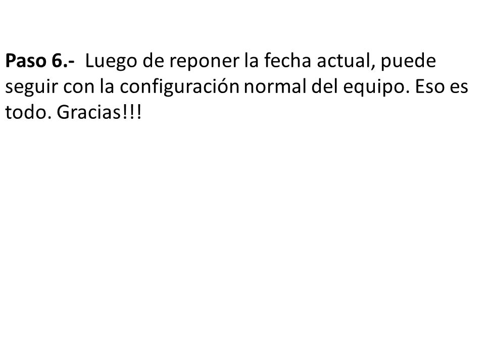 Paso 6.- Luego de reponer la fecha actual, puede seguir con la configuración normal del equipo.