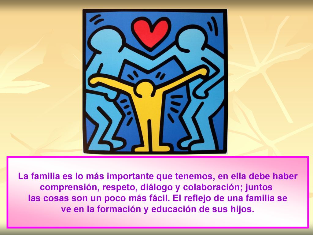 La familia es lo más importante que tenemos, en ella debe haber