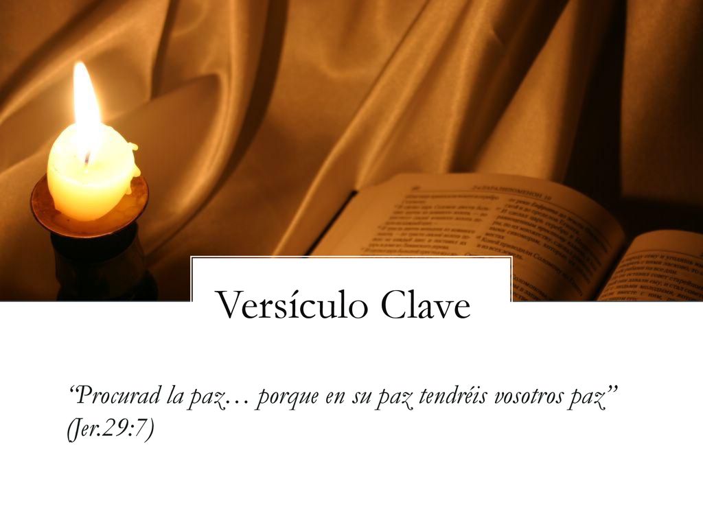 Versículo Clave Procurad la paz… porque en su paz tendréis vosotros paz (Jer.29:7)