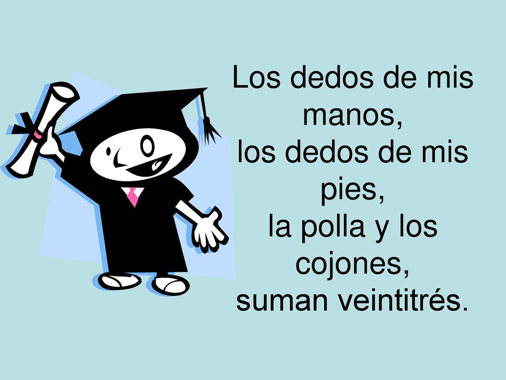 Los dedos de mis manos, los dedos de mis pies, la polla y los cojones, suman veintitrés.