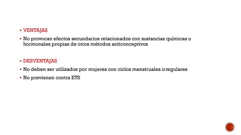 VENTAJAS No provocan efectos secundarios relacionados con sustancias químicas u hormonales propias de otros métodos anticonceptivos.