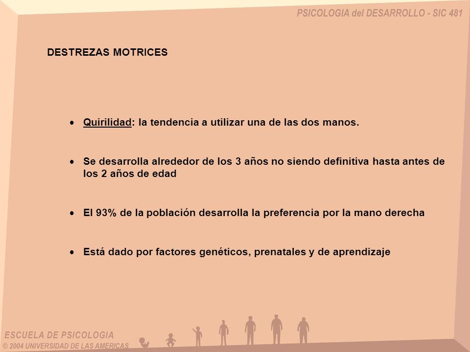 DESTREZAS MOTRICES Quirilidad: la tendencia a utilizar una de las dos manos.