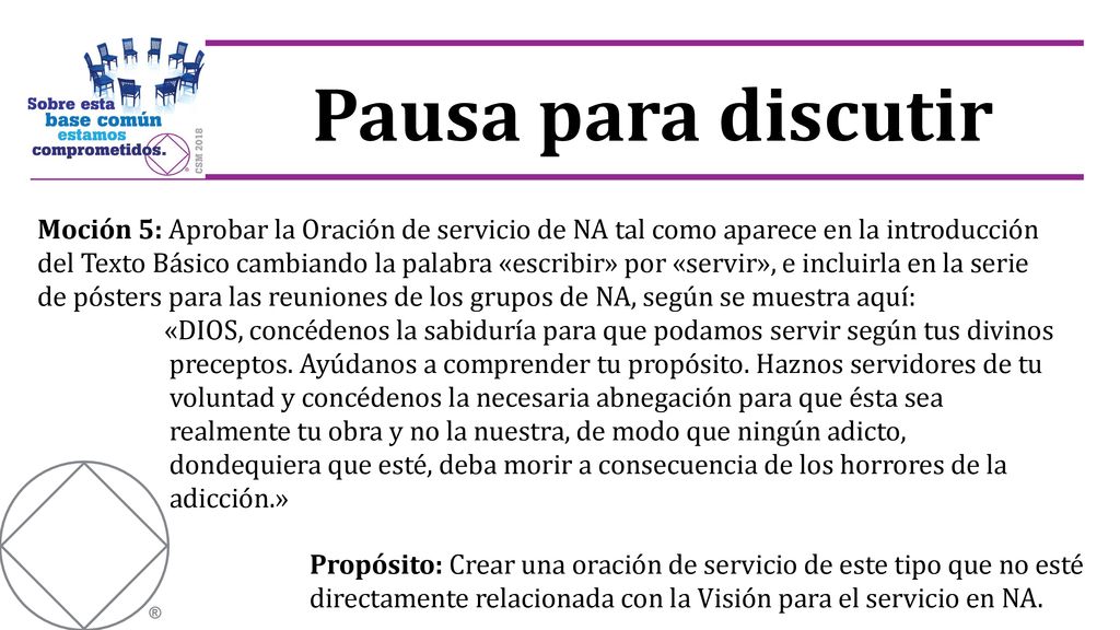 Moción 5: Aprobar la Oración de servicio de NA tal como aparece en la introducción del Texto Básico cambiando la palabra «escribir» por «servir», e incluirla en la serie de pósters para las reuniones de los grupos de NA, según se muestra aquí: