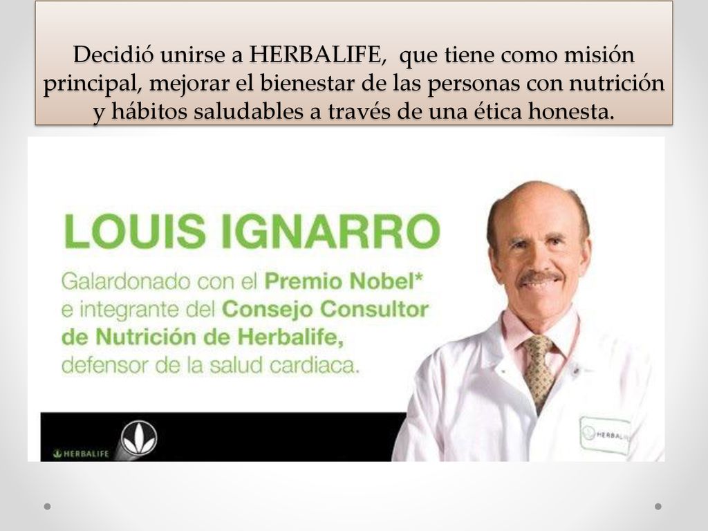 Decidió unirse a HERBALIFE, que tiene como misión principal, mejorar el bienestar de las personas con nutrición y hábitos saludables a través de una ética honesta.