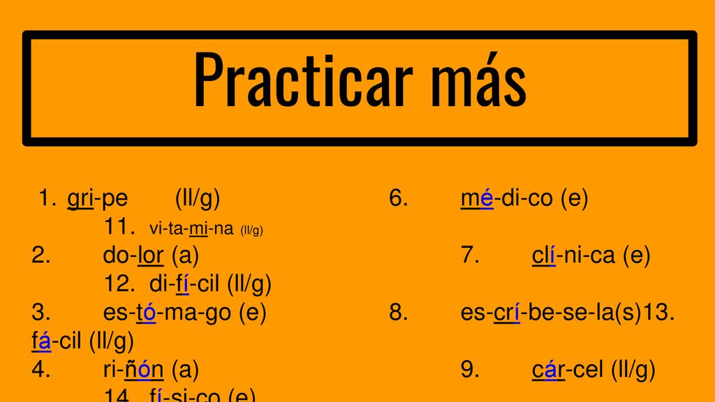 Practicar más gri-pe (ll/g) 6. mé-di-co (e) 11. vi-ta-mi-na (ll/g)