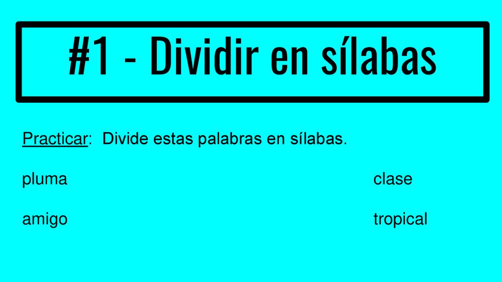 #1 - Dividir en sílabas Practicar: Divide estas palabras en sílabas.