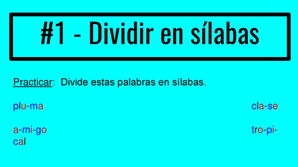 #1 - Dividir en sílabas Practicar: Divide estas palabras en sílabas.