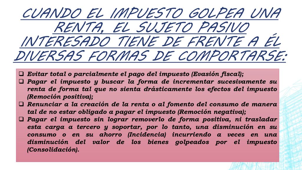 CUANDO EL IMPUESTO GOLPEA UNA RENTA, EL SUJETO PASIVO INTERESADO TIENE DE FRENTE A ÉL DIVERSAS FORMAS DE COMPORTARSE: