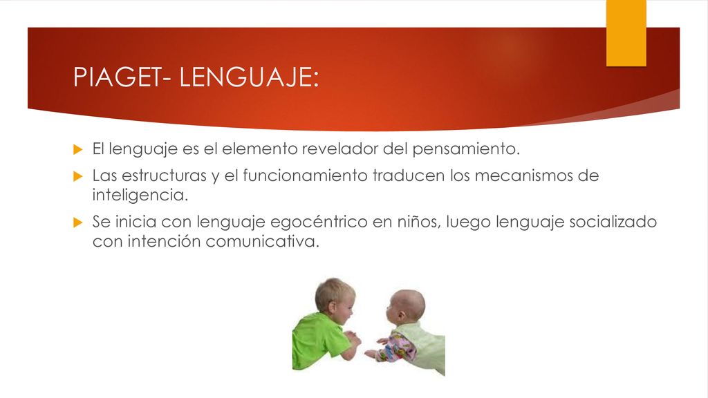 PIAGET- LENGUAJE: El lenguaje es el elemento revelador del pensamiento.