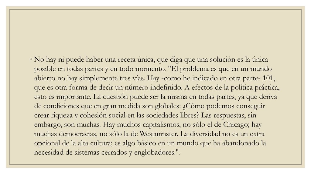 No hay ni puede haber una receta única, que diga que una solución es la única posible en todas partes y en todo momento.