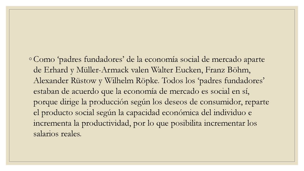 Como ‘padres fundadores’ de la economía social de mercado aparte de Erhard y Müller-Armack valen Walter Eucken, Franz Böhm, Alexander Rüstow y Wilhelm Röpke.