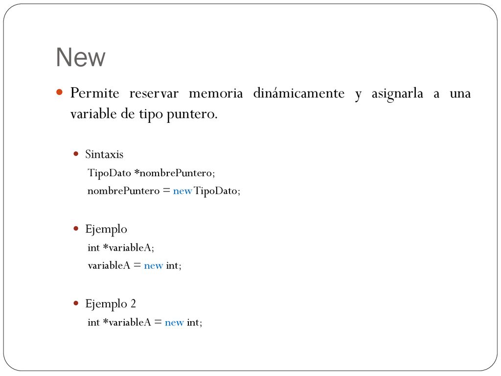 New Permite reservar memoria dinámicamente y asignarla a una variable de tipo puntero. Sintaxis. TipoDato *nombrePuntero;