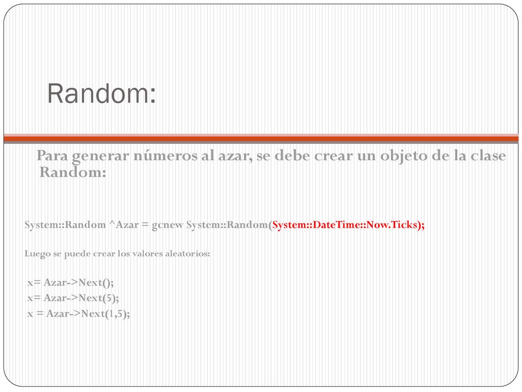 Random: Para generar números al azar, se debe crear un objeto de la clase Random: