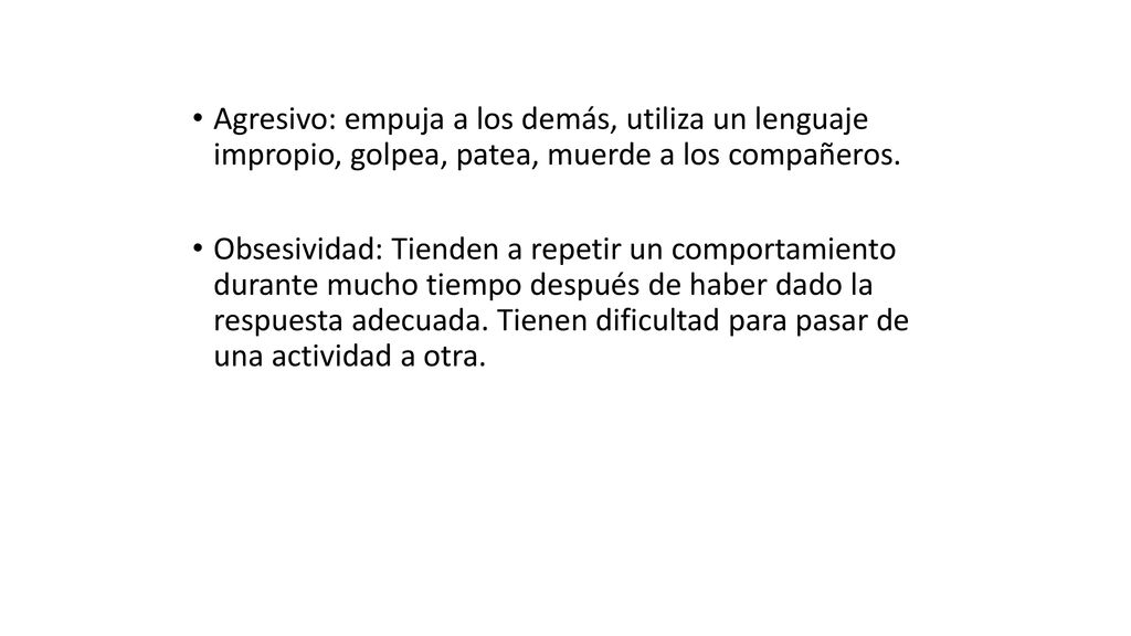 Agresivo: empuja a los demás, utiliza un lenguaje impropio, golpea, patea, muerde a los compañeros.