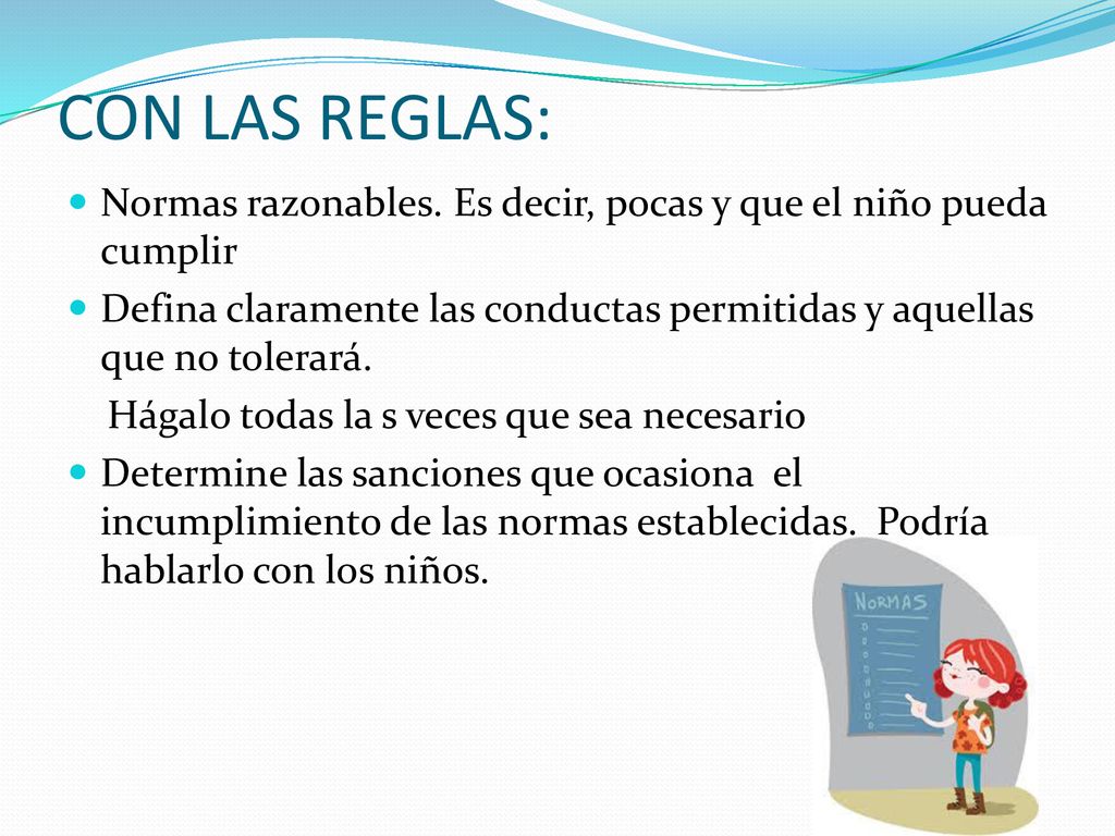 Normas razonables. Es decir, pocas y que el niño pueda cumplir