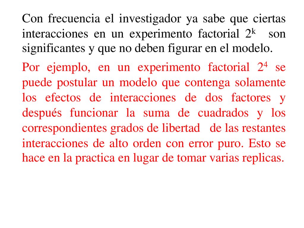 Con frecuencia el investigador ya sabe que ciertas interacciones en un experimento factorial 2k son significantes y que no deben figurar en el modelo.