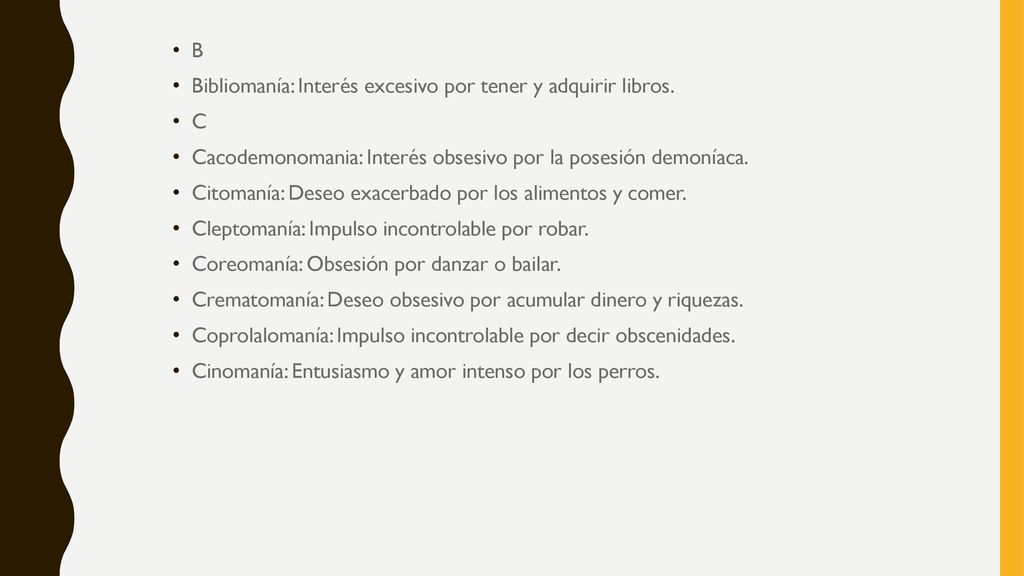 B Bibliomanía: Interés excesivo por tener y adquirir libros. C. Cacodemonomania: Interés obsesivo por la posesión demoníaca.
