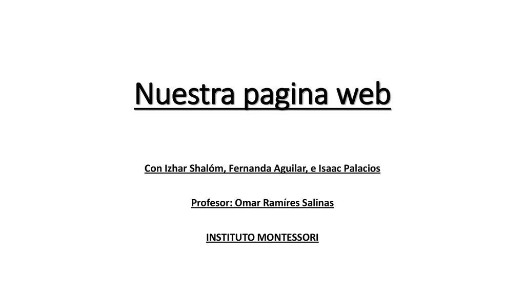 Nuestra pagina web Con Izhar Shalóm, Fernanda Aguilar, e Isaac Palacios. Profesor: Omar Ramíres Salinas.