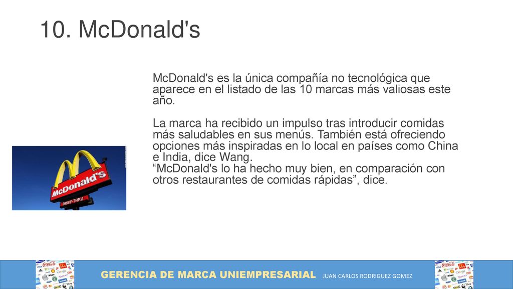 10. McDonald s McDonald s es la única compañía no tecnológica que aparece en el listado de las 10 marcas más valiosas este año.