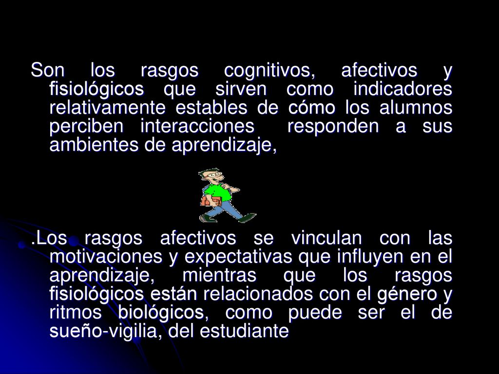 Son los rasgos cognitivos, afectivos y fisiológicos que sirven como indicadores relativamente estables de cómo los alumnos perciben interacciones responden a sus ambientes de aprendizaje,