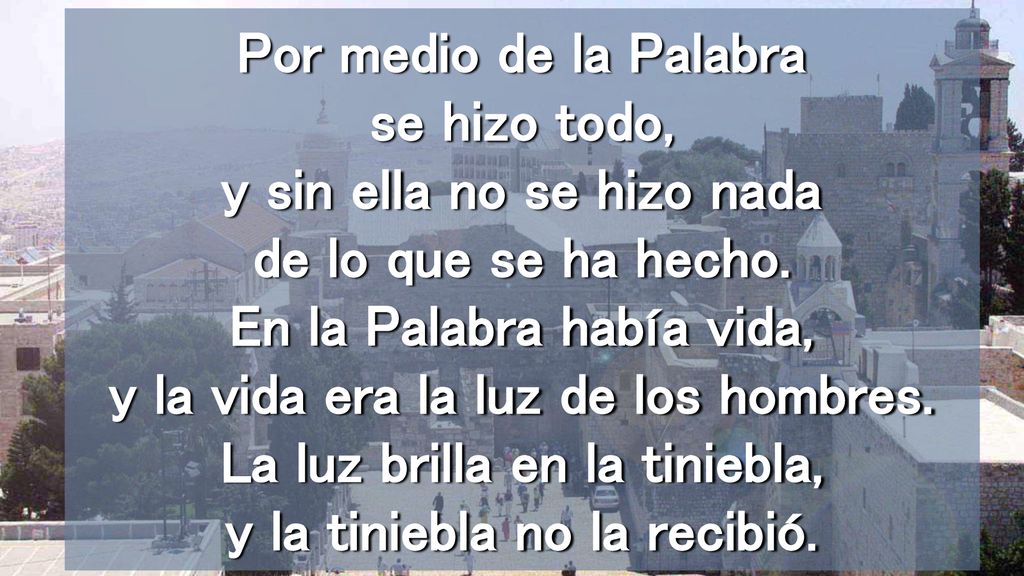 Por medio de la Palabra se hizo todo, y sin ella no se hizo nada de lo que se ha hecho.