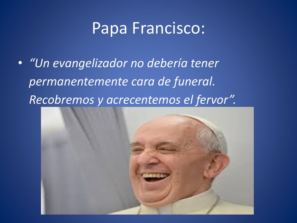 Papa Francisco: Un evangelizador no debería tener permanentemente cara de funeral.