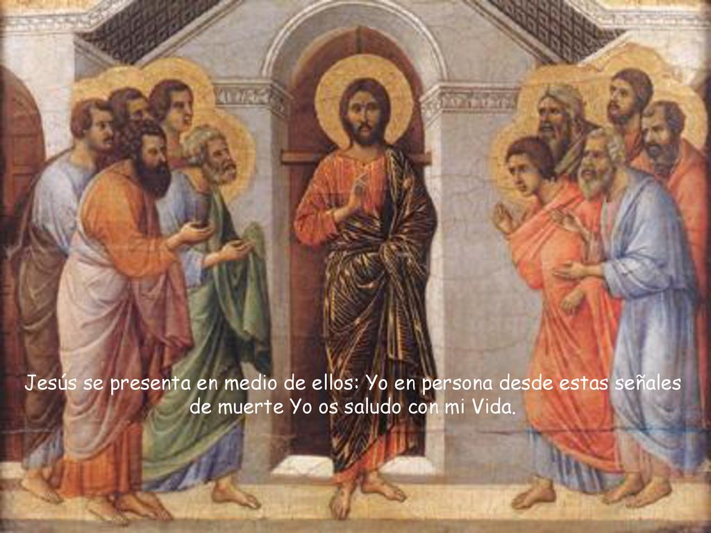 Jesús se presenta en medio de ellos: Yo en persona desde estas señales de muerte Yo os saludo con mi Vida.