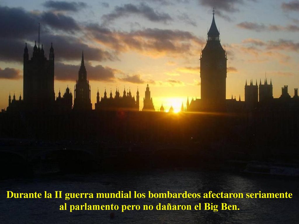 Durante la II guerra mundial los bombardeos afectaron seriamente al parlamento pero no dañaron el Big Ben.