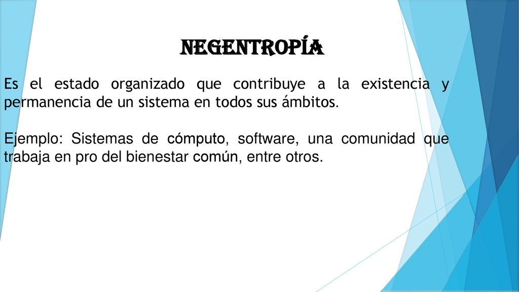 negentropía Es el estado organizado que contribuye a la existencia y permanencia de un sistema en todos sus ámbitos.