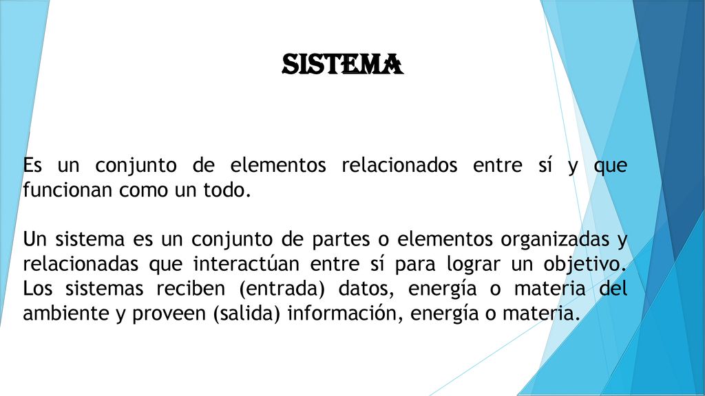 sistema Es un conjunto de elementos relacionados entre sí y que funcionan como un todo.