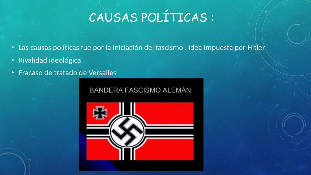 Causas políticas : Las causas políticas fue por la iniciación del fascismo . idea impuesta por Hitler.