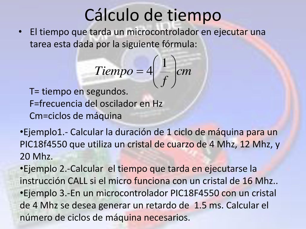 Cálculo de tiempo El tiempo que tarda un microcontrolador en ejecutar una tarea esta dada por la siguiente fórmula: