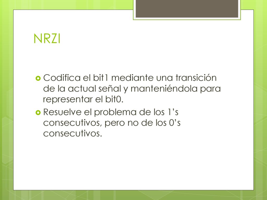 NRZI Codifica el bit1 mediante una transición de la actual señal y manteniéndola para representar el bit0.