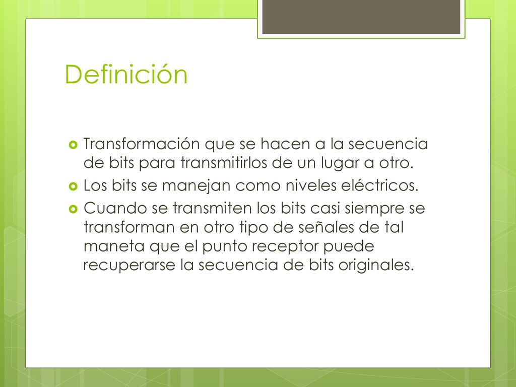 Definición Transformación que se hacen a la secuencia de bits para transmitirlos de un lugar a otro.