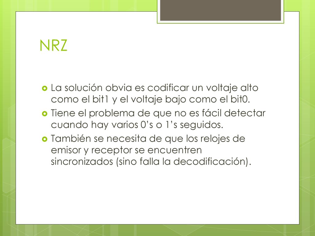 NRZ La solución obvia es codificar un voltaje alto como el bit1 y el voltaje bajo como el bit0.