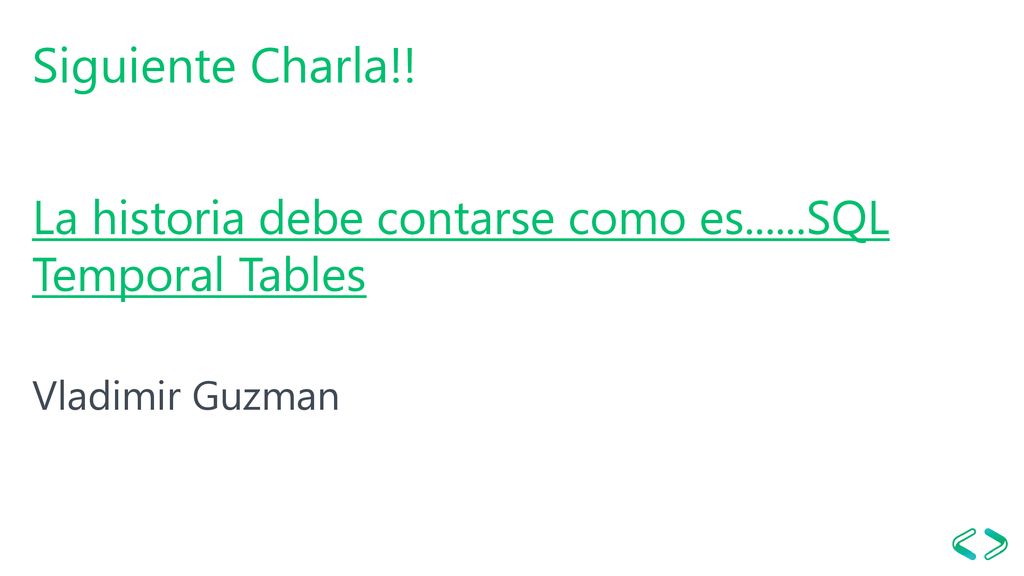 Siguiente Charla!! La historia debe contarse como es......SQL Temporal Tables Vladimir Guzman