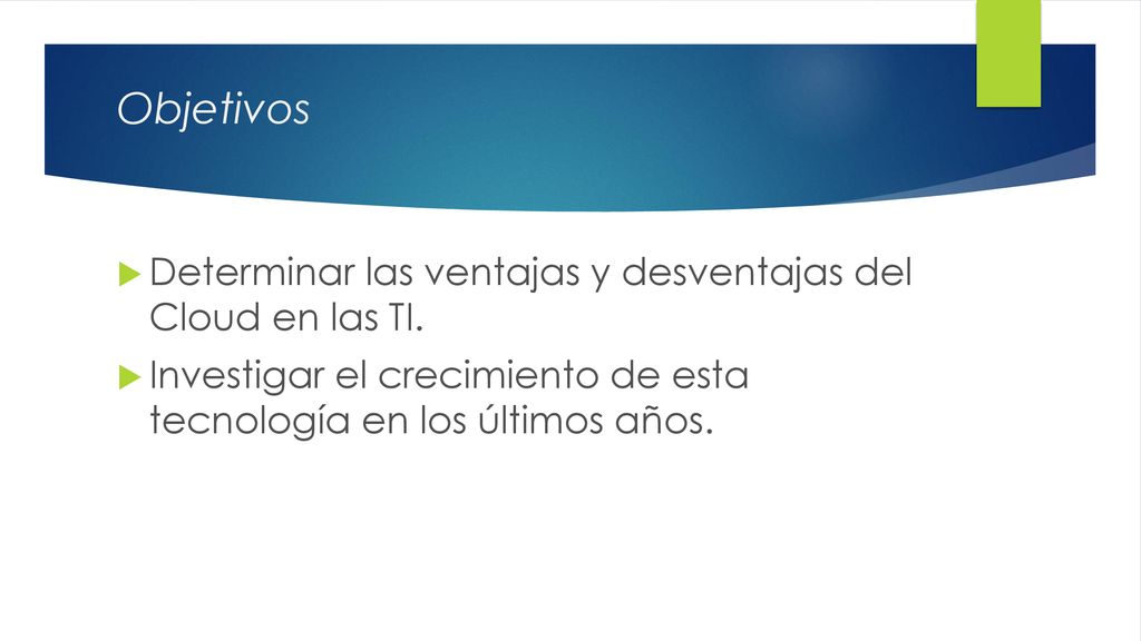 Objetivos Determinar las ventajas y desventajas del Cloud en las TI.