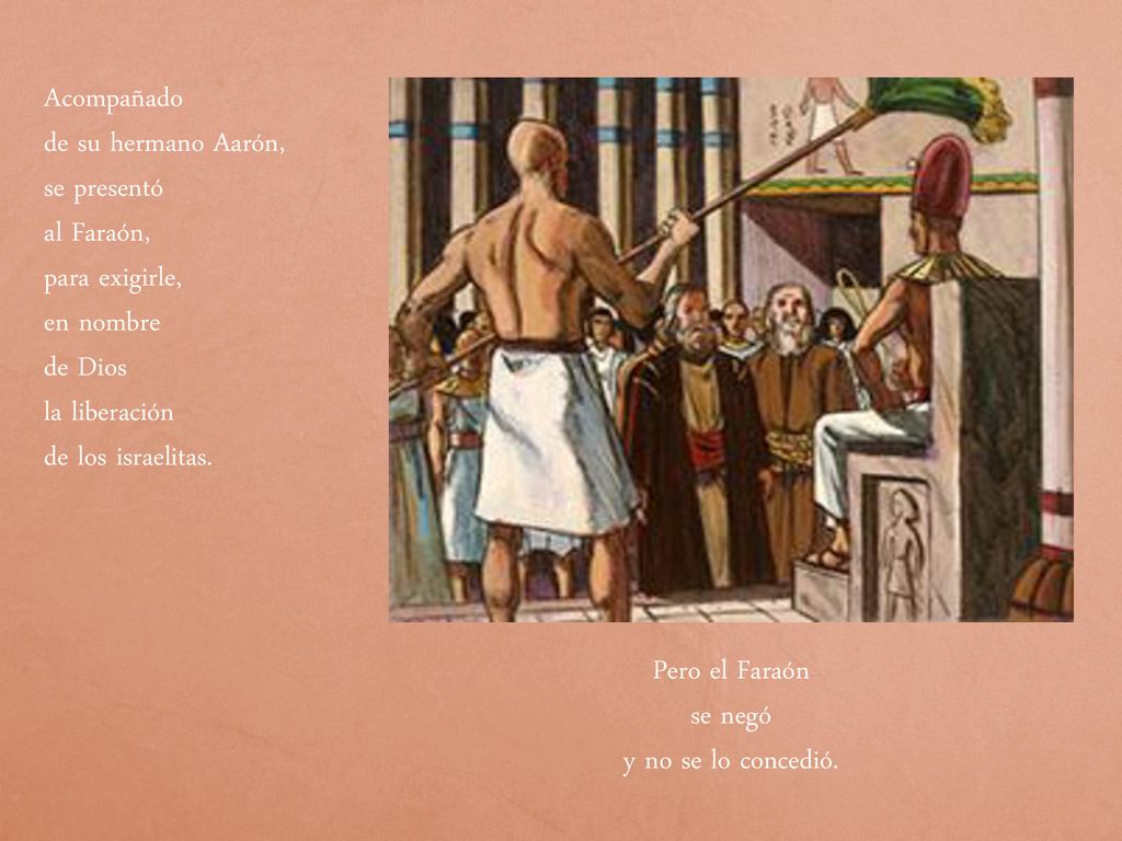 Acompañado de su hermano Aarón, se presentó. al Faraón, para exigirle, en nombre. de Dios. la liberación.