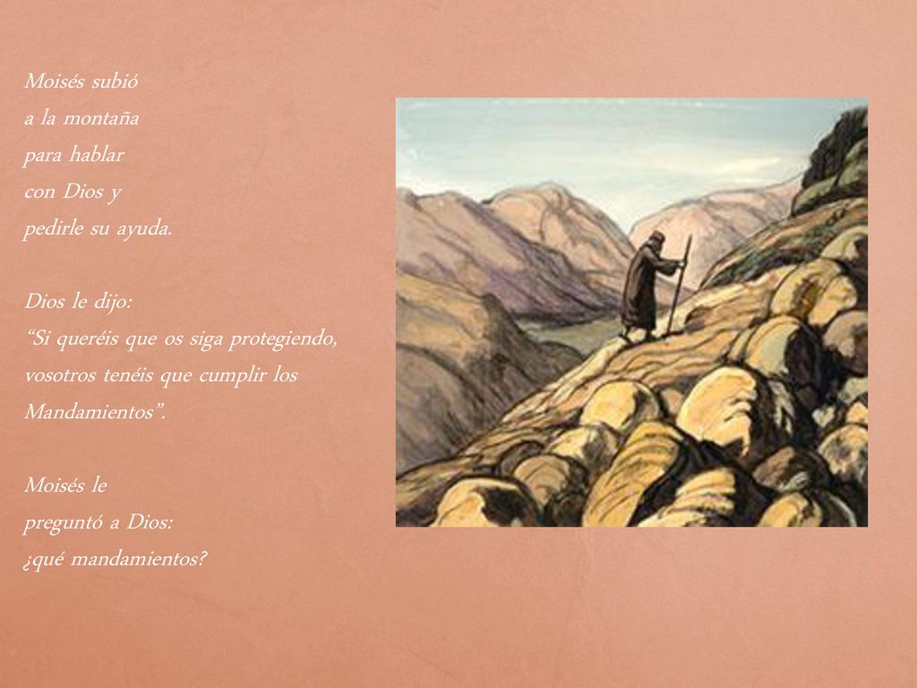 Moisés subió a la montaña. para hablar. con Dios y. pedirle su ayuda. Dios le dijo: