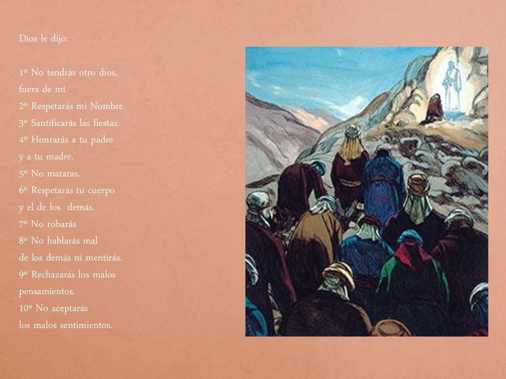 Dios le dijo: 1º No tendrás otro dios, fuera de mí. 2º Respetarás mi Nombre. 3º Santificarás las fiestas.