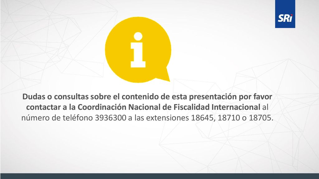 Dudas o consultas sobre el contenido de esta presentación por favor contactar a la Coordinación Nacional de Fiscalidad Internacional al número de teléfono a las extensiones 18645, o