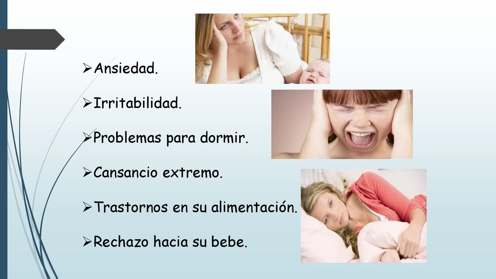 Ansiedad. Irritabilidad. Problemas para dormir. Cansancio extremo. Trastornos en su alimentación.