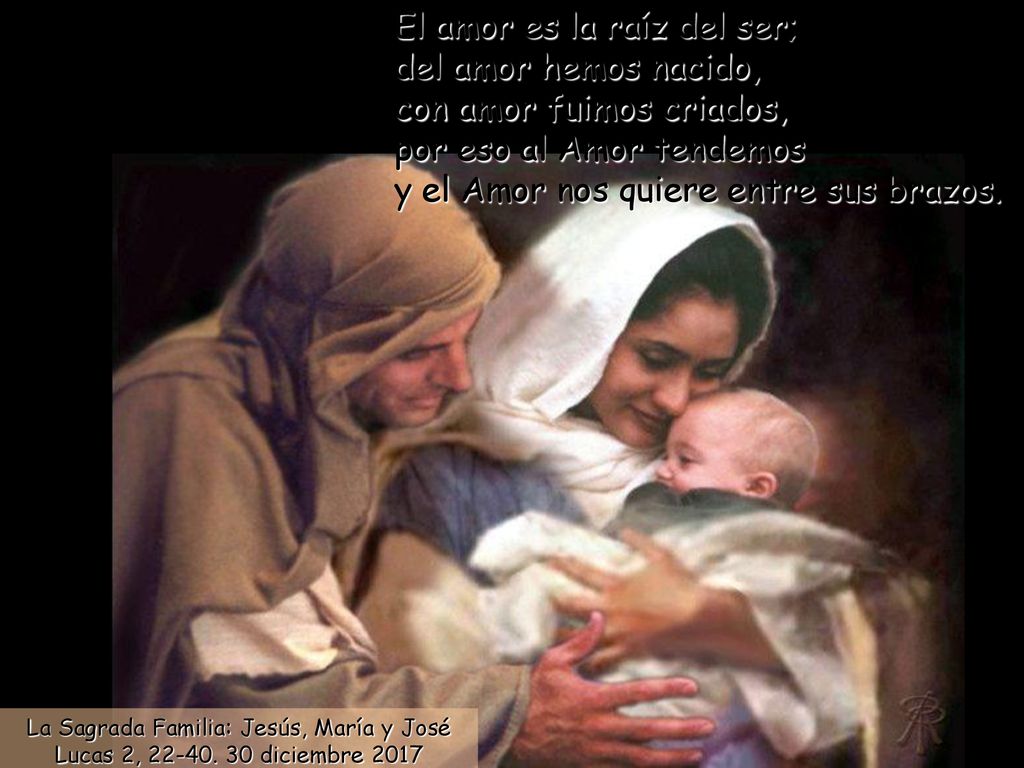 El amor es la raíz del ser; del amor hemos nacido, con amor fuimos criados, por eso al Amor tendemos y el Amor nos quiere entre sus brazos.