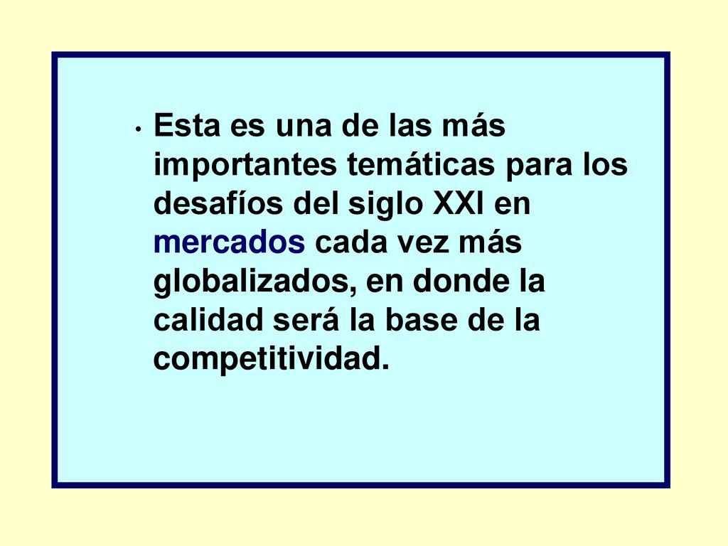 Esta es una de las más importantes temáticas para los desafíos del siglo XXI en mercados cada vez más globalizados, en donde la calidad será la base de la competitividad.