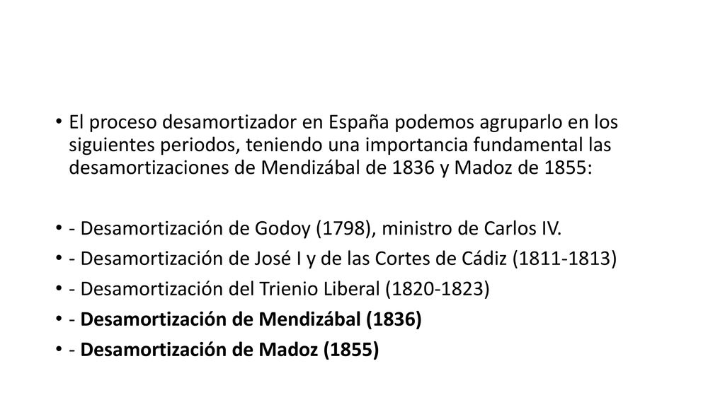 El proceso desamortizador en España podemos agruparlo en los siguientes periodos, teniendo una importancia fundamental las desamortizaciones de Mendizábal de 1836 y Madoz de 1855: