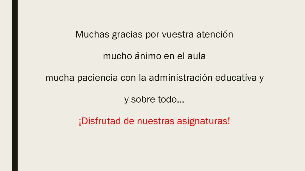 Muchas gracias por vuestra atención mucho ánimo en el aula mucha paciencia con la administración educativa y y sobre todo… ¡Disfrutad de nuestras asignaturas!